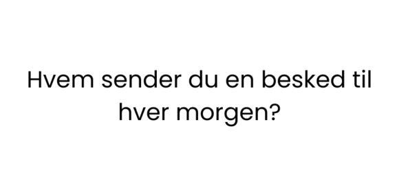 Hvem sender du en besked til hver morgen?