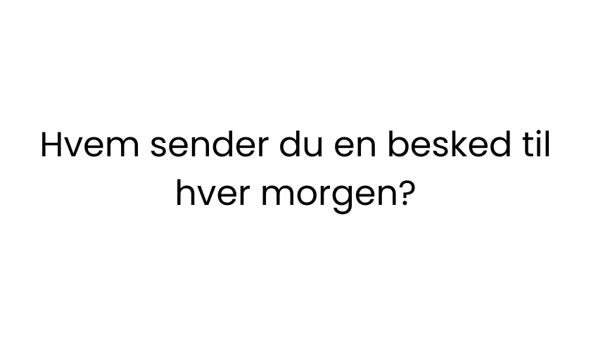 Hvem sender du en besked til hver morgen?