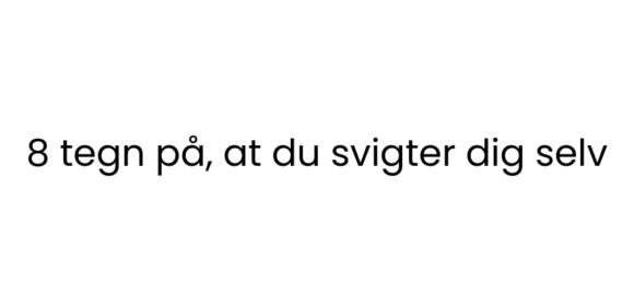 8 tegn på, at du svigter dig selv