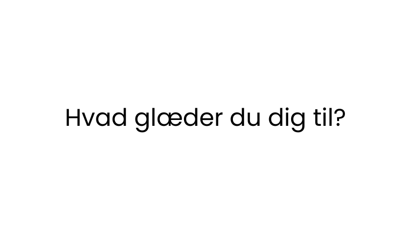 Hvad glæder du dig til?