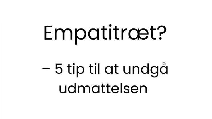 Empatitræt?
– 5 tip til at undgå udmattelsen!