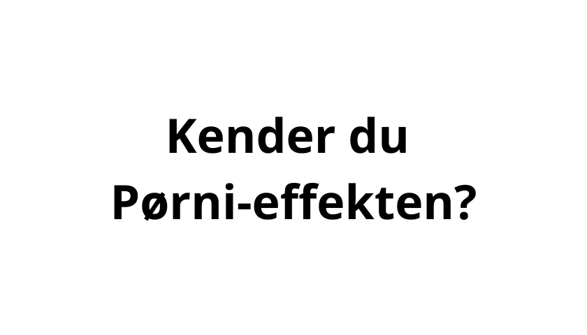 Kender du pørni-effekten?